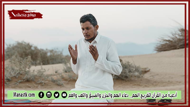 30+ أدعية من القرآن لتفريج الهم.. دعاء الهم والحزن والضيق والتعب والغم