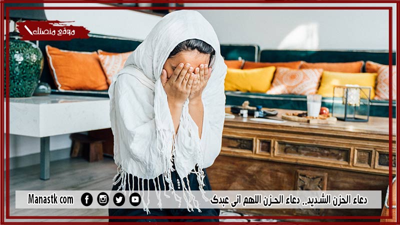 30+ دعاء الحزن الشديد.. دعاء الحزن اللهم اني عبدك