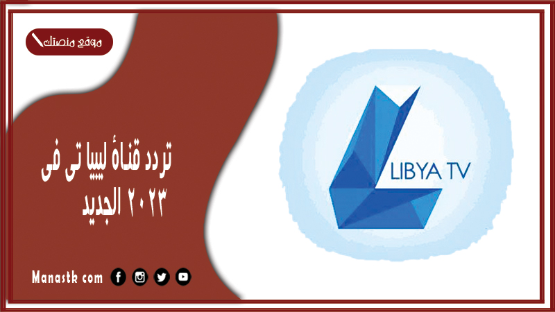 تردد قناة ليبيا تي في 2024 الجديد libya tv على النايل سات وعرب سات