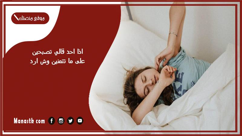 اذا احد قالي تصبحين على ما تتمنين وش ارد؟ الرد على كلمة تصبحين على ما تتمنين