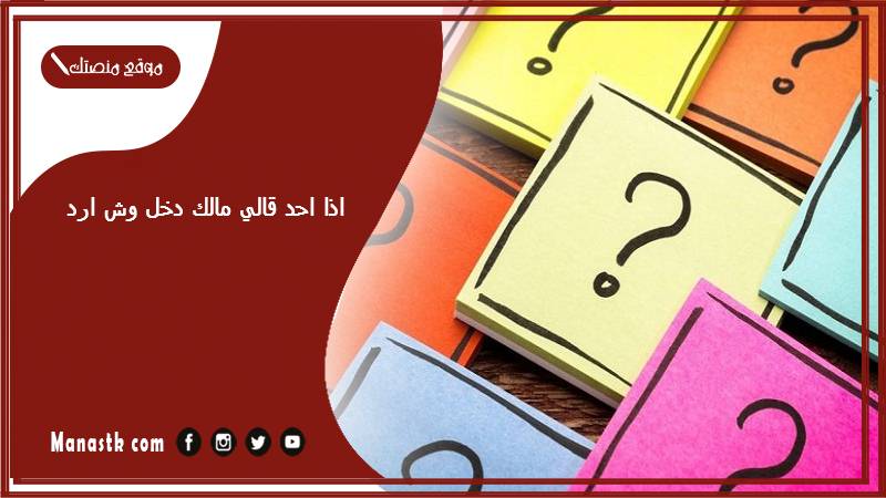 اذا احد قالي مالك دخل وش ارد؟ الرد على كلمة مالك دخل