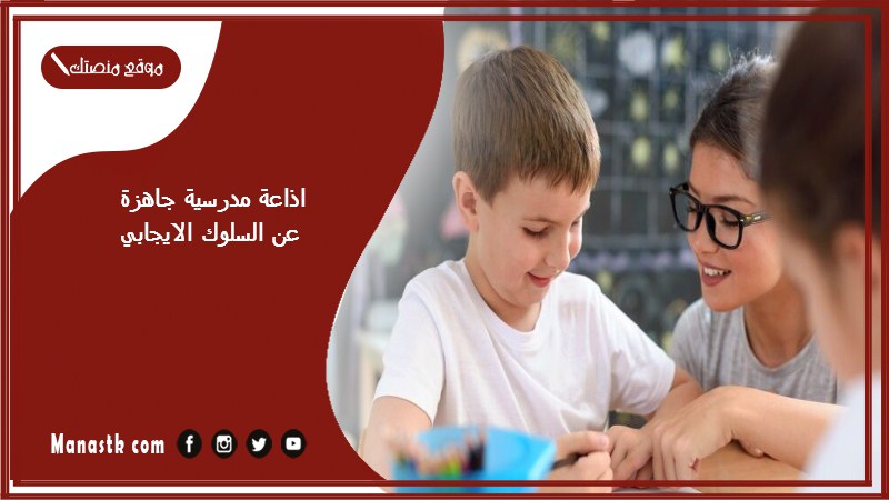 اذاعة مدرسية جاهزة عن السلوك الايجابي كاملة الفقرات بالمقدمة والخاتمة