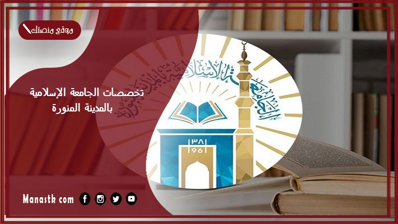 تخصصات الجامعة الإسلامية بالمدينة المنورة 1446 ما هي الاختصاصات الموجودة في الجامعة الاسلامية؟