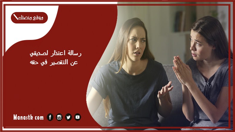 رسالة اعتذار لصديقي عن التقصير في حقه 2024 رسالة اعتذار للاصدقاء