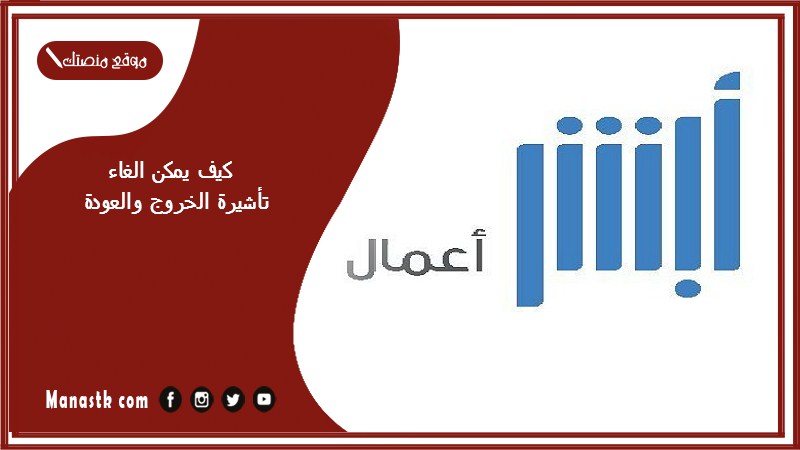 كيف يمكن الغاء تأشيرة الخروج والعودة 1446 طريقة إلغاء تأشيرة الخروج والعودة أبشر الأعمال