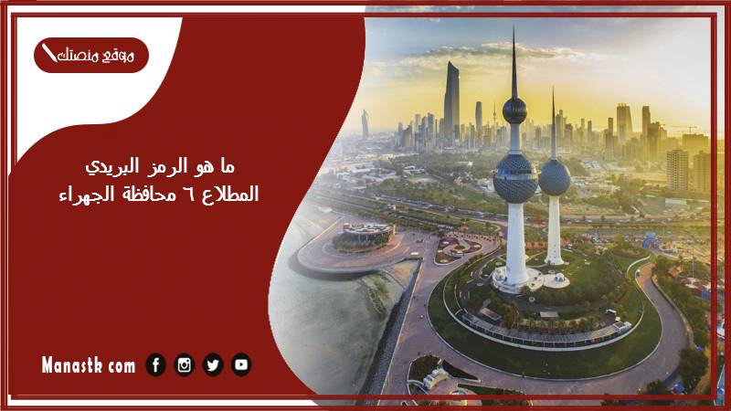 ما هو الرمز البريدي المطلاع 6 محافظة الجهراء والمناطق التابعة لها الكويت 2024