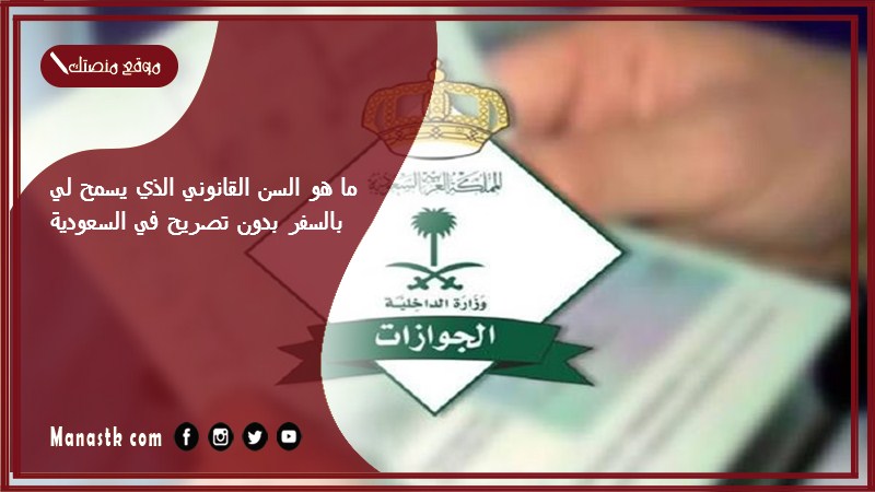 ما هو السن القانوني الذي يسمح لي بالسفر بدون تصريح في السعودية 1446 وهل يتم ارسال رسالة لولي الامر عند السفر؟