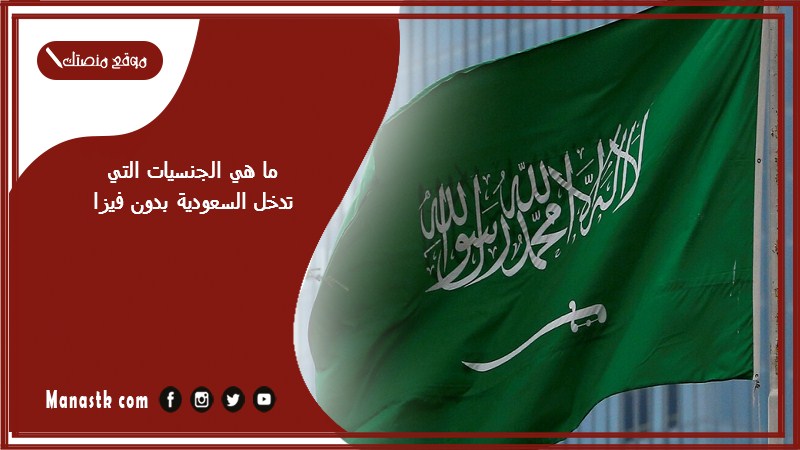 ما هي الجنسيات التي تدخل السعودية بدون فيزا؟ وكيف اعرف الدول التي لا تحتاج فيزا؟