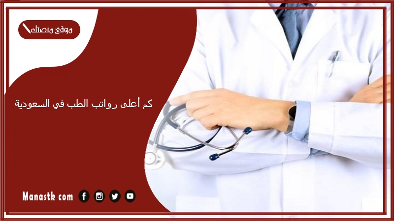 كم أعلى رواتب الطب في السعودية