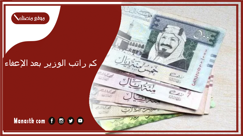 كم راتب الوزير بعد الإعفاء 1446