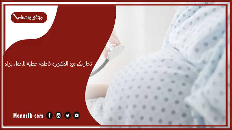 تجاربكم مع الدكتورة فاطمه عطيه للحمل بولد.. مين تعالجت عند فاطمه عطيه وحملت