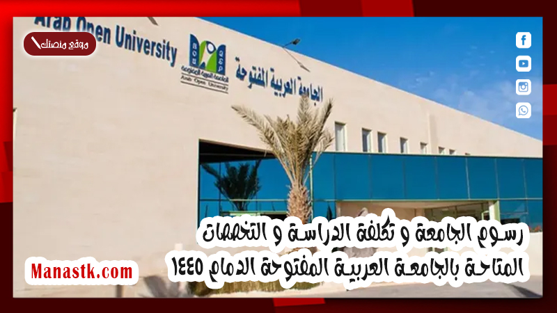 رسوم الجامعة و تكلفة الدراسة و التخصصات المتاحة بالجامعة العربية المفتوحة الدمام 1446