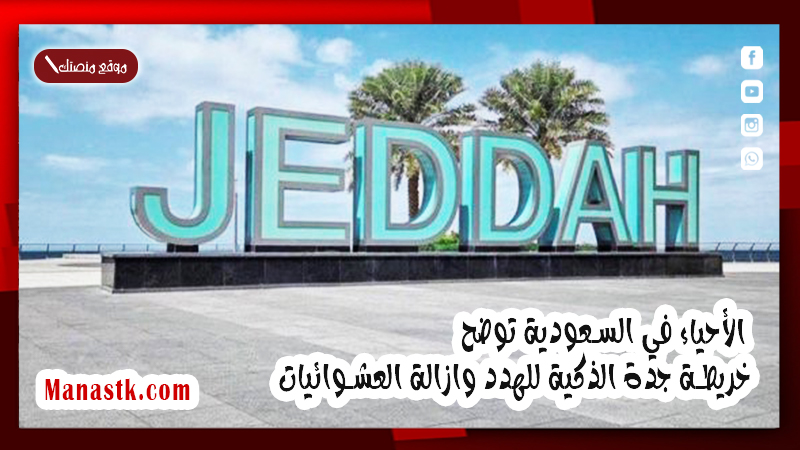 الأحياء في السعودية توضح خريطة جدة الذكية للهدد وازالة العشوائيات