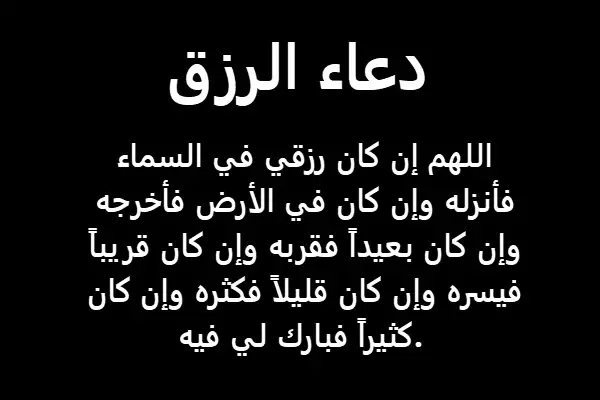 دعاء الرزق : اللَّهمَّ إنِّي أعوذُ بك من الفقرِ والقِلَّةِ والذِّلَّةِ ، وأعوذُ بك من أن أظلِمَ أو أن أُظلَمَ